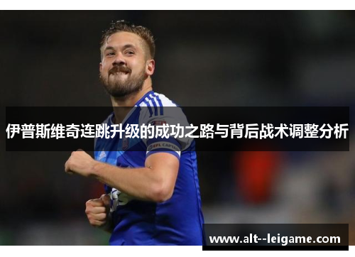 伊普斯维奇连跳升级的成功之路与背后战术调整分析 伊普斯维奇连跳升级的成功之路与背后战术调整分析