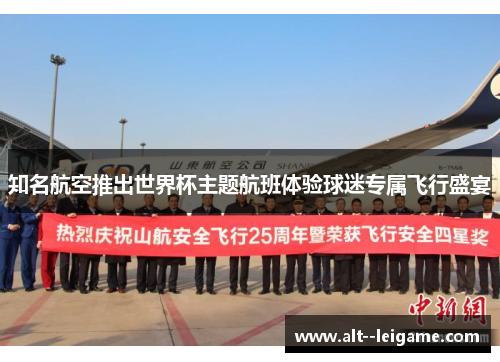知名航空推出世界杯主题航班体验球迷专属飞行盛宴 知名航空推出世界杯主题航班体验球迷专属飞行盛宴