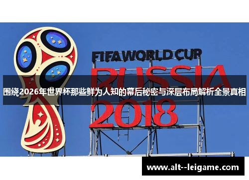 围绕2026年世界杯那些鲜为人知的幕后秘密与深层布局解析全景真相 围绕2026年世界杯那些鲜为人知的幕后秘密与深层布局解析全景真相