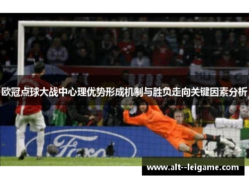 欧冠点球大战中心理优势形成机制与胜负走向关键因素分析