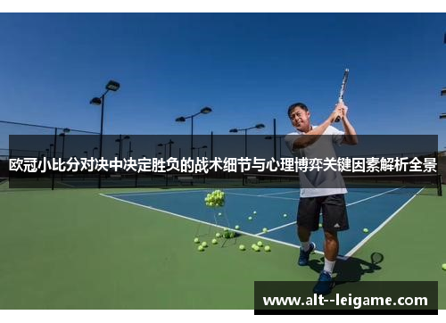 欧冠小比分对决中决定胜负的战术细节与心理博弈关键因素解析全景 欧冠小比分对决中决定胜负的战术细节与心理博弈关键因素解析全景